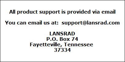 All product support is provided via email

You can email us at:  support@lansrad.com

LANSRAD
P.O. Box 74
Fayetteville, Tennessee 
37334